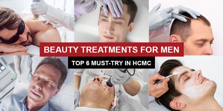 Top 6 Beauty Treatments For Men in HCMC, Vietnam